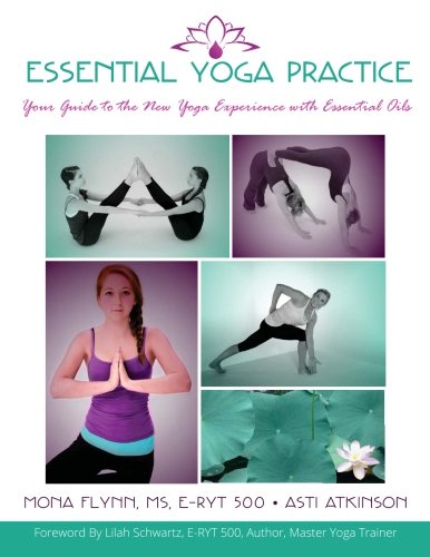 Essential Yoga Practice: Your Guide to the New Yoga Experience with Essential Oils Essential Yoga Practice: Your Guide to the New Yoga Experience with Essential Oils