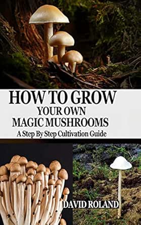 How To Grow Your Own Magic Mushrooms A Step By Step Cultivation Guide Kindle Edition By Roland David Crafts Hobbies Home Kindle Ebooks Amazon Com