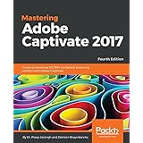 Mastering Adobe Captivate 2017: Create professional SCORM-compliant eLearning content with Adobe Captivate, 4th Edition