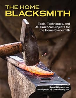 The Home Blacksmith Tools Techniques And 40 Practical Projects For The Blacksmith Hobbyist - 