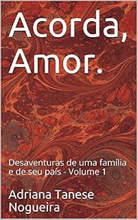 Livro Acorda, Amor.: Desaventuras de uma família e de seu país - Volume 1