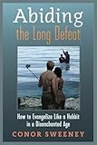 Abiding the Long Defeat: How to Evangelize Like a Hobbit in a Disenchanted Age by Conor Sweeney