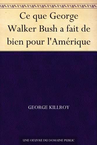 Ce que George Walker Bush a fait de bien pour l'Amérique (French Edition)