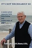 It's Not Necessarily So: A Senior Priest Separates Faith from Fiction and Makes Sense of Belief by Fr Richard G Rento