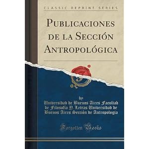 Publicaciones de la Sección Antropológica (Classic Reprint) (Spanish Edition)
