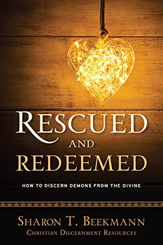 Rescued and Redeemed: How to Discern Demons from the Divine (Christian Discernment Resources Book 1) by Sharon T. Beekmann