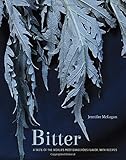 Bitter: A Taste of the World's Most Dangerous Flavor, with Recipes