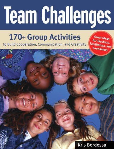 Team Challenges: 170+ Group Activities to Build Cooperation, Communication, and Creativity: 170+ Group Activities to Build Co-Operation, Communications and Creativity
