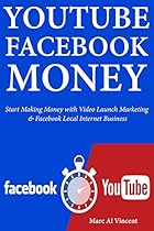 YouTube Facebook Money: Start Making Money with Video Launch Marketing & Facebook Local Internet Business YouTube Facebook Money: Start Making Money with Video Launch Marketing & Facebook Local Internet Business