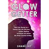 Glow Getter: Adore the Journey to a Fabulous New Life You Love, Conquer Anything, and Become the Woman You Always Dreamed of Being