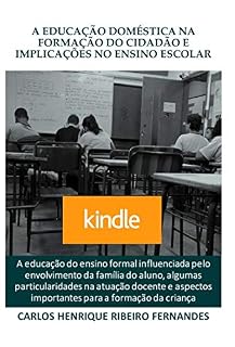 Livro A educação doméstica na formação do cidadão e implicações no ensino escolar: A educação do ensino formal influenciada pelo envolvimento da família, e algumas particularidades na atuação docente