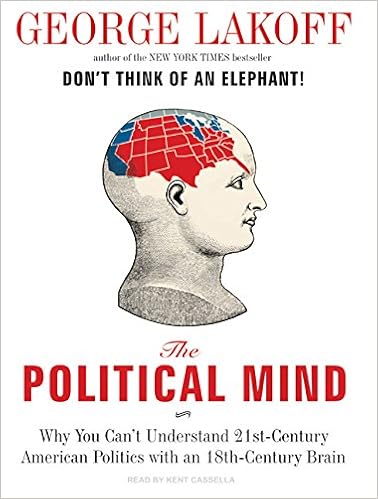 The Political Mind Why You Can T Understand 21st Century American Politics With An 18th Century Brain Amazon Co Uk Lakoff George Cassella Kent 9781400158096 Books