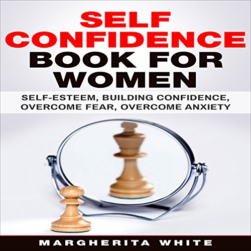 R.E.A.D Self-Confidence Book for Women: Create Self-Esteem, Build Confidence, Overcome Fear, and Overcome An<br />Z.I.P