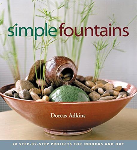 Simple Fountains: 20 Step-By-Step Projects for Indoors and Out