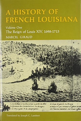 A History of French Louisiana: The Reign of Louis XIV, 1698--1715