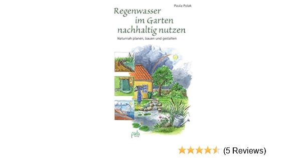 Regenwasser Im Garten Nachhaltig Nutzen Naturnah Planen Bauen Und Gestalten Polak Paula 9783895662850 Amazon Com Books