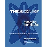 The Beatles' Recording Techniques: Recreating The Classic EMI Recording Studios Sound In Your Home Studio