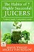 The Habits of 7 Highly Successful Juicers: 7 Ordinary People, 7 Extraordinary Results by 