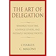 The Art of Delegation: Maximize Your Time, Leverage Others, and Instantly Increa