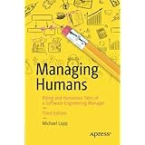 Managing Humans: Biting and Humorous Tales of a Software Engineering Manager
