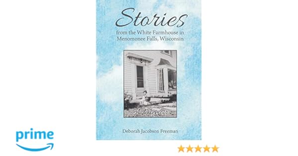 Stories From The White Farmhouse In Menomonee Falls Wisconsin A