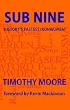 Sub Nine: History's Fastest Ironwomen by Timothy Moore