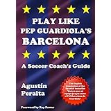 Play Like Pep Guardiola's Barcelona: A Soccer Coach's Guide