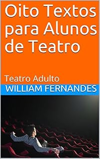 Oito Textos para Alunos de Teatro: Teatro Adulto (Pedagogia do Teatro Livro 2)