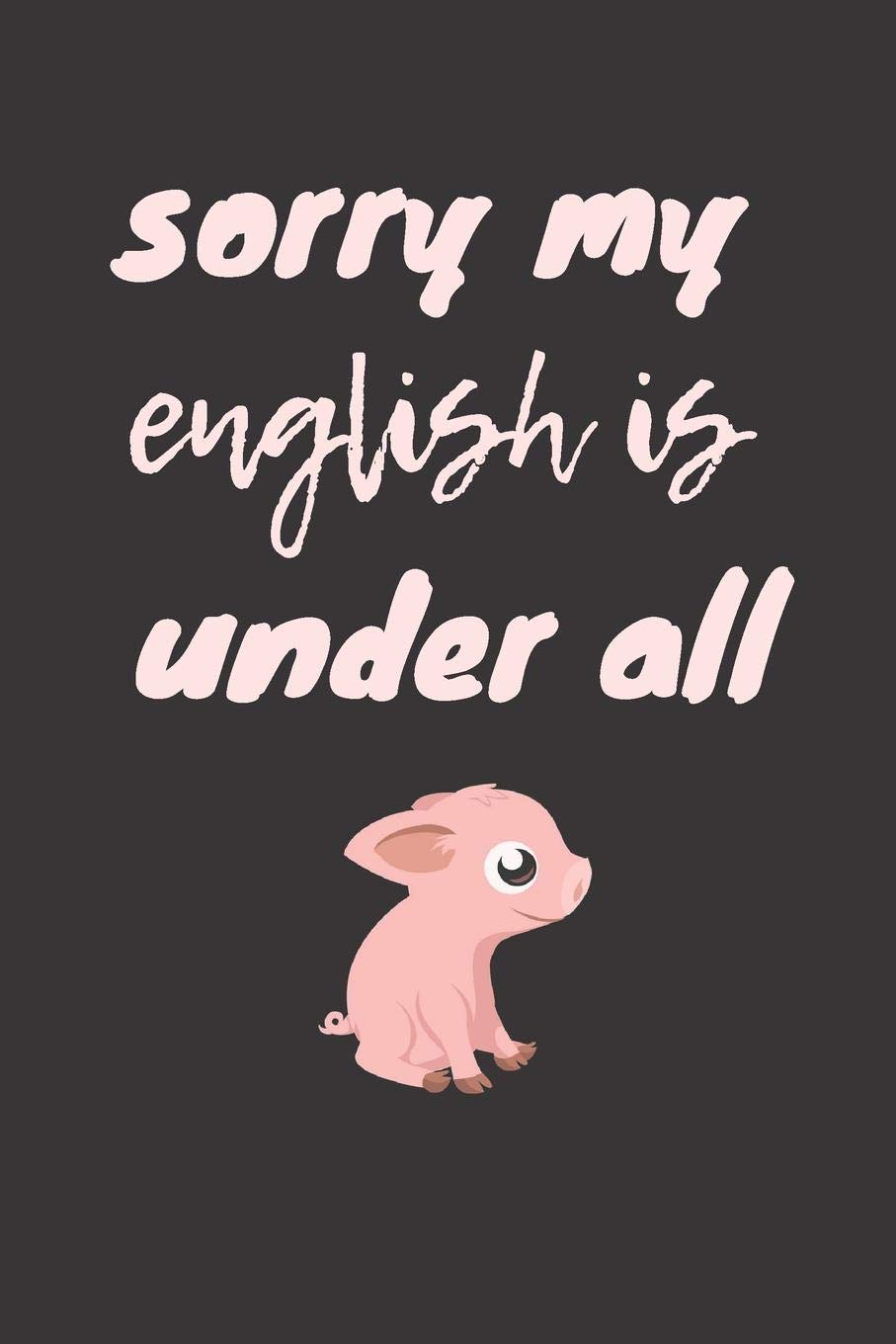 sorry my english is unter all pig sorry mein englisch ist unter aller sau liniertes denglisch notizbuch journal organizer mit lustigem arbeit schule geschenkidee fur schuler notizbuch denglisch 9781080708482 amazon com books amazon com