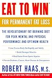 Eat to Win for Permanent Fat Loss: The Revolutionary Fat-Burning Diet for Peak Mental and Physical Performance and Optimum Health by Robert Haas