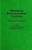 Mediating Environmental Conflicts: Theory and Practice, Willa M. Bruce, J. Walton Blackburn, 0899308465