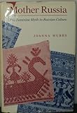 Mother Russia : The Feminine Myth in Russian Culture, Hubbs, Joanna, 0253338603