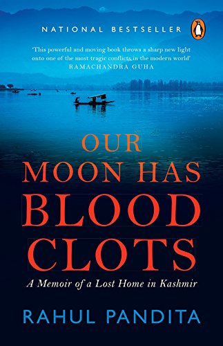 Our Moon Has Blood Clots: A Memoir of a Lost Home in Kashmir by Rahul Pandita