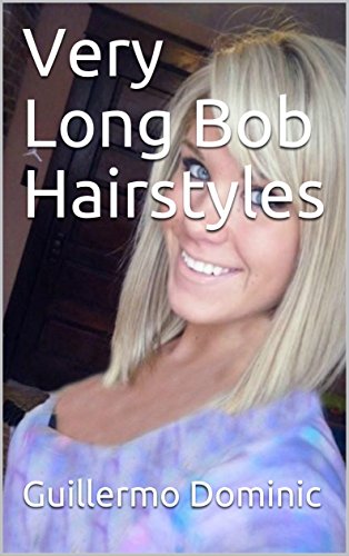 Very Long Bob Hairstyles Kindle Edition By Guillermo Dominic