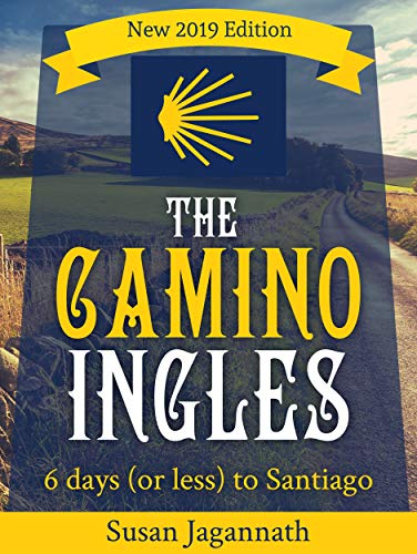 The Camino Ingles: 6 days (or less) to Santiago by Susan Jagannath