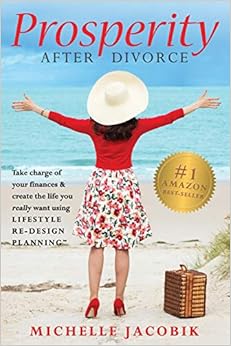 Prosperity After Divorce: Take Charge of Your Finances & Create the Life You Really Want Using LifeStyle Re-Design Planning, by Michelle Jacobik