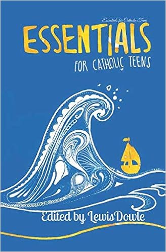 Essentials for Catholic Teens, by Lewis Dowle Essentials for Catholic Teens, by Lewis Dowle