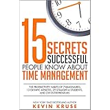 15 Secrets Successful People Know About Time Management: The Productivity Habits of 7 Billionaires, 13 Olympic Athletes, 29 Straight-A Students, and 239 Entrepreneurs
