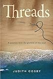 Threads: A journey into the picture of the soul by Judith Cosby