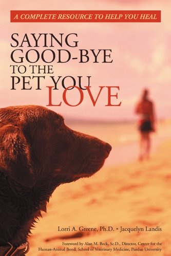 [FREE] Saying Good-Bye to the Pet You Love: A Complete Resource to Help You Heal [W.O.R.D]