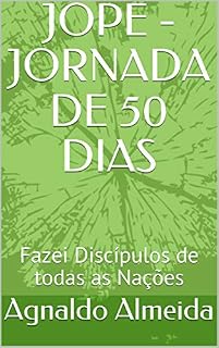Livro JOPE - JORNADA DE 50 DIAS: Fazei Discípulos de todas as Nações (Jejum - Oração - Palavra - Evangelismo Livro 3)