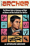 How to Archer: The Ultimate Guide to Espionage, Style, Women, and Cocktails Ever Written