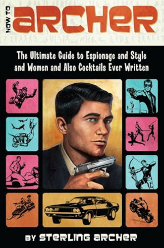 Download How to Archer: The Ultimate Guide to Espionage, Style, Women, and Cocktails Ever Written (English Edition) PDF