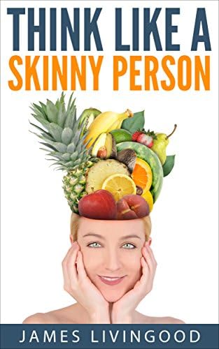 Think Like a Skinny Person: Building Better Health Through Unconventional Knowledge Kindle Edition