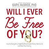 Image de Will I Ever Be Free of You?: How to Navigate a High-Conflict Divorce From a Narcissist and Heal Your Family