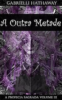 Livro A Outra Metade: A Profecia Sagrada Volume III