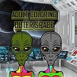 Adult Coloring Outer Space: Relaxation, Stress Relief, Planets, Aliens, Spaceships, UFOs