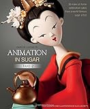 Animation in Sugar: Take 2: 16 Make-at-Home Celebration Cakes from a World-Famous Sugar Artist by