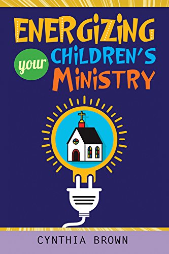 Energizing Your Children's Ministry by Cynthia Brown