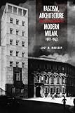 Fascism, Architecture, and the Claiming of Modern Milan, 1922-1943 (Toronto Italian Studies) by Lucy M. Maulsby